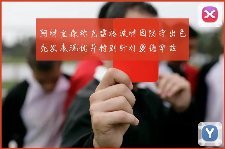 阿特金森称克雷格波特因防守出色先发表现优异特别针对爱德华兹