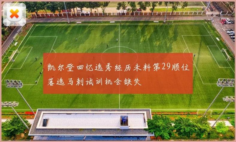 凯尔登回忆选秀经历未料第29顺位落选马刺试训机会缺失